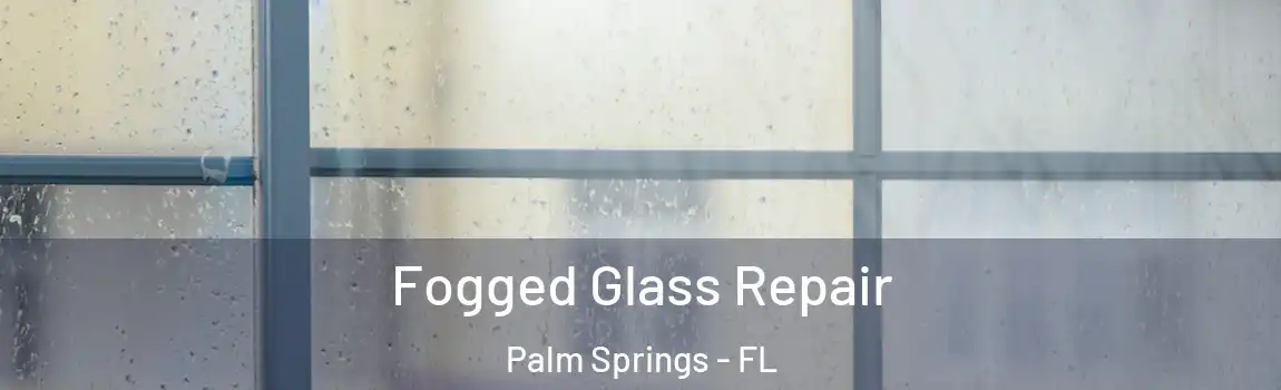  Fogged Glass Repair Palm Springs - FL