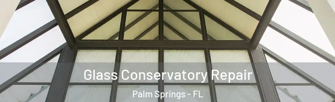  Glass Conservatory Repair Palm Springs - FL