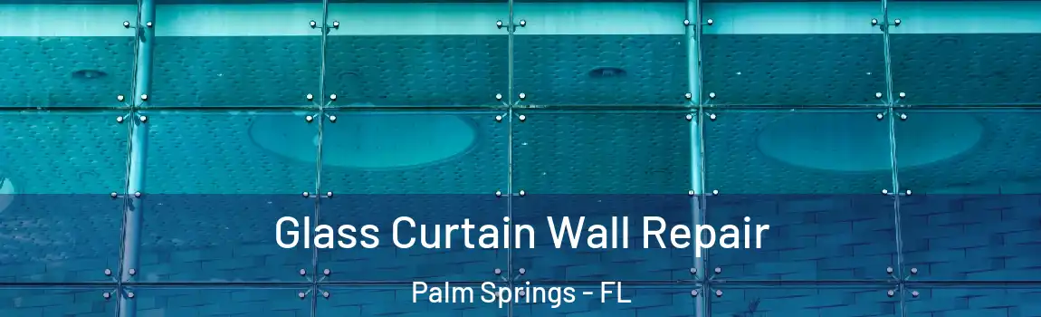  Glass Curtain Wall Repair Palm Springs - FL